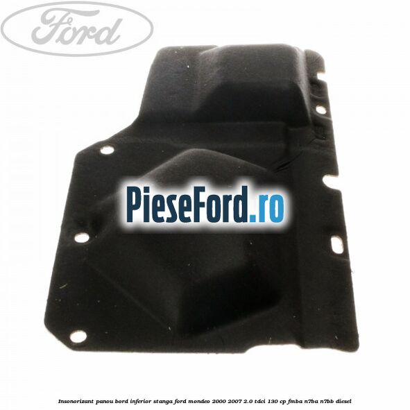 Insonorizant panou bord inferior stanga Ford Mondeo 2000-2007 2.0 TDCi 130 cp FMBA, N7BA, N7BB diesel