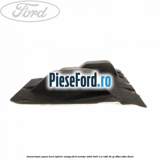 Insonorizant panou bord inferior stanga Ford Mondeo 2000-2007 2.0 TDDI 90 cp D5BA, SDBA diesel