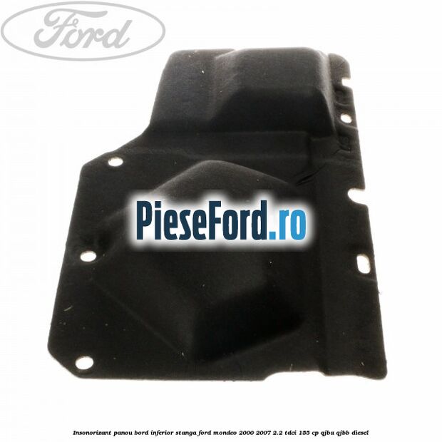 Insonorizant panou bord inferior stanga Ford Mondeo 2000-2007 2.2 TDCi 155 cp QJBA, QJBB diesel