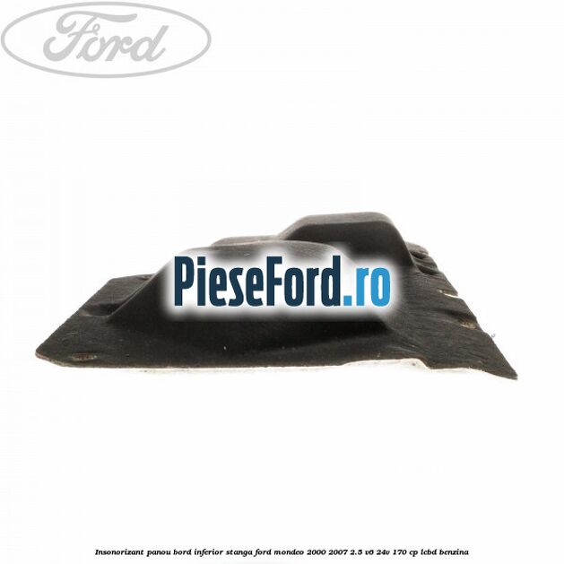 Insonorizant panou bord inferior stanga Ford Mondeo 2000-2007 2.5 V6 24V 170 cp LCBD benzina