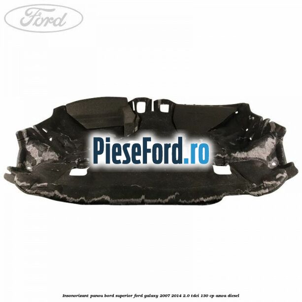 Insonorizant panou bord superior Ford Galaxy 2007-2014 2.0 TDCi 130 cp AZWA diesel