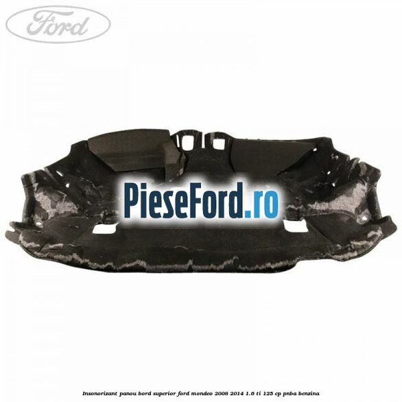 Insonorizant panou bord superior Ford Mondeo 2008-2014 1.6 Ti 125 cp PNBA benzina