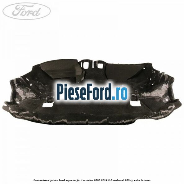 Insonorizant panou bord superior Ford Mondeo 2008-2014 2.0 EcoBoost 203 cp TNBA benzina