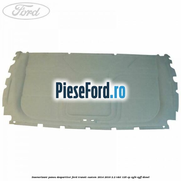 Insonorizant panou despartitor Ford Transit Custom 2014-2018 2.2 TDCi 125 cp CYF4, CYFF diesel