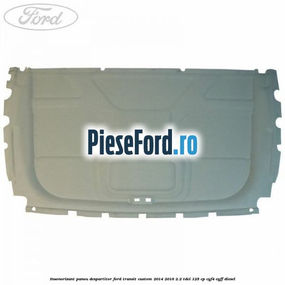 Insonorizant panou despartitor Ford Transit Custom 2014-2018 2.2 TDCi 125 cp CYF4, CYFF diesel