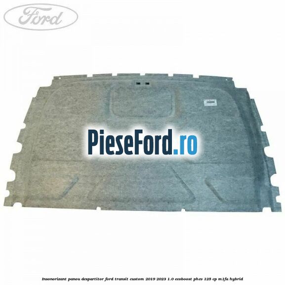 Insonorizant panou despartitor Ford Transit Custom 2019-2023 1.0 EcoBoost PHEV 125 cp Insonorizant panou despartitor Ford Transit Custom 2019-2023 1.0 EcoBoost PHEV 125 cp M1FA Hybrid