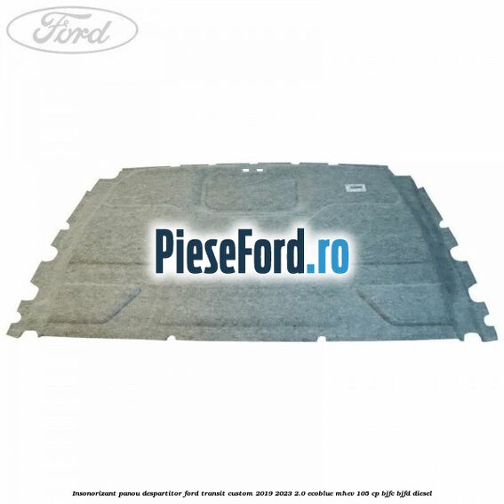 Insonorizant panou despartitor Ford Transit Custom 2019-2023 2.0 EcoBlue mHEV 105 cp BJFC, BJFD diesel