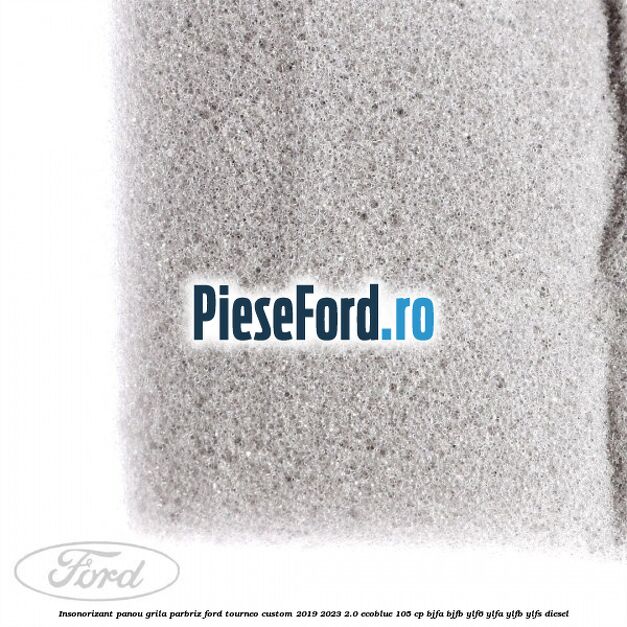 Insonorizant panou grila parbriz Ford Tourneo Custom 2019-2023 2.0 EcoBlue 105 cp BJFA, BJFB, YLF6, YLFA, YLFB, YLFS diesel