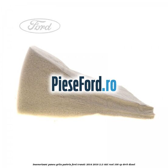 Insonorizant panou grila parbriz Ford Transit 2014-2018 2.2 TDCi RWD 100 cp DRR5 diesel