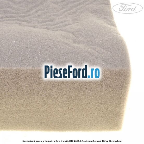 Insonorizant panou grila parbriz Ford Transit 2019-2023 2.0 EcoBlue mHEV RWD 130 cp BKRB Hybrid