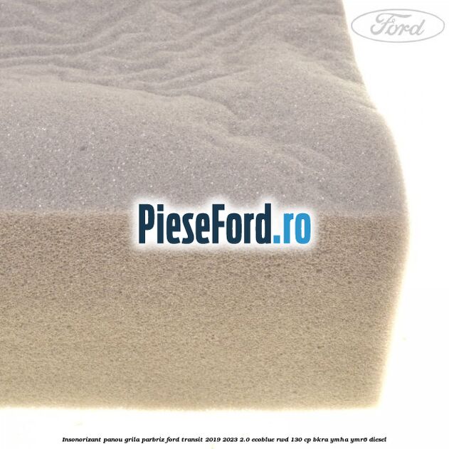 Insonorizant panou grila parbriz Ford Transit 2019-2023 2.0 EcoBlue RWD 130 cp BKRA, YMHA, YMR6 diesel