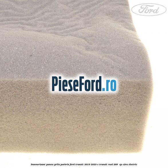 Insonorizant panou grila parbriz Ford Transit 2019-2023 E-TRANSIT RWD 269  cp C2RA electric