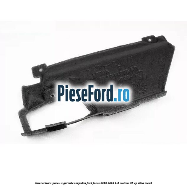 Insonorizant panou sigurante torpedou Ford Focus 2019-2023 1.5 EcoBlue 95 cp Insonorizant panou sigurante torpedou Ford Focus 2019-2023 1.5 EcoBlue 95 cp Z2DA diesel