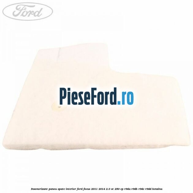 Insonorizant panou spate interior Ford Focus 2011-2014 2.0 ST 250 cp R9DA, R9DB, R9DC, R9DD benzina