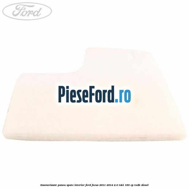Insonorizant panou spate interior Ford Focus 2011-2014 2.0 TDCi 163 cp TXDB diesel