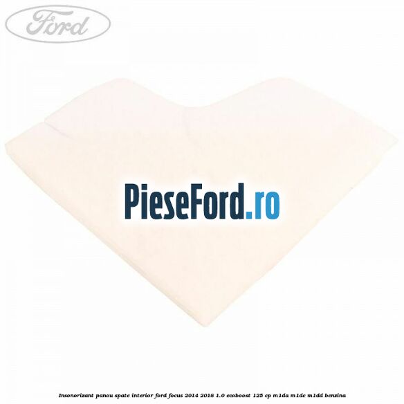 Insonorizant panou spate interior Ford Focus 2014-2018 1.0 EcoBoost 125 cp M1DA, M1DC, M1DD benzina
