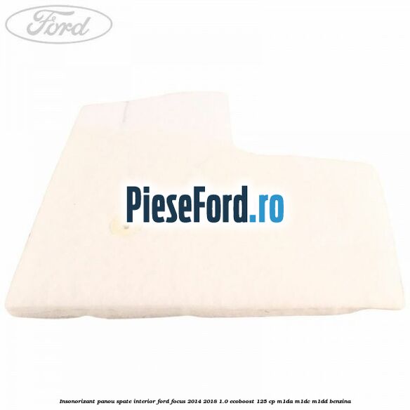 Insonorizant panou spate interior Ford Focus 2014-2018 1.0 EcoBoost 125 cp M1DA, M1DC, M1DD benzina