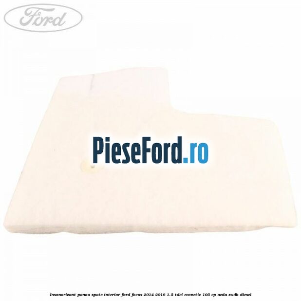 Insonorizant panou spate interior Ford Focus 2014-2018 1.5 TDCi ECOnetic 105 cp AEDA, XXDB diesel