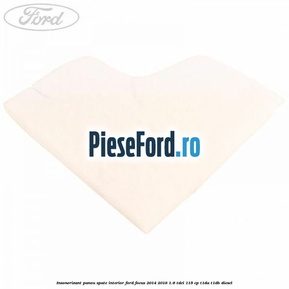 Insonorizant panou spate interior Ford Focus 2014-2018 1.6 TDCi 115 cp T1DA, T1DB diesel