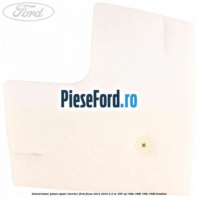 Insonorizant panou spate interior Ford Focus 2014-2018 2.0 ST 250 cp Insonorizant panou spate interior Ford Focus 2014-2018 2.0 ST 250 cp R9DA, R9DB, R9DC, R9DD benzina