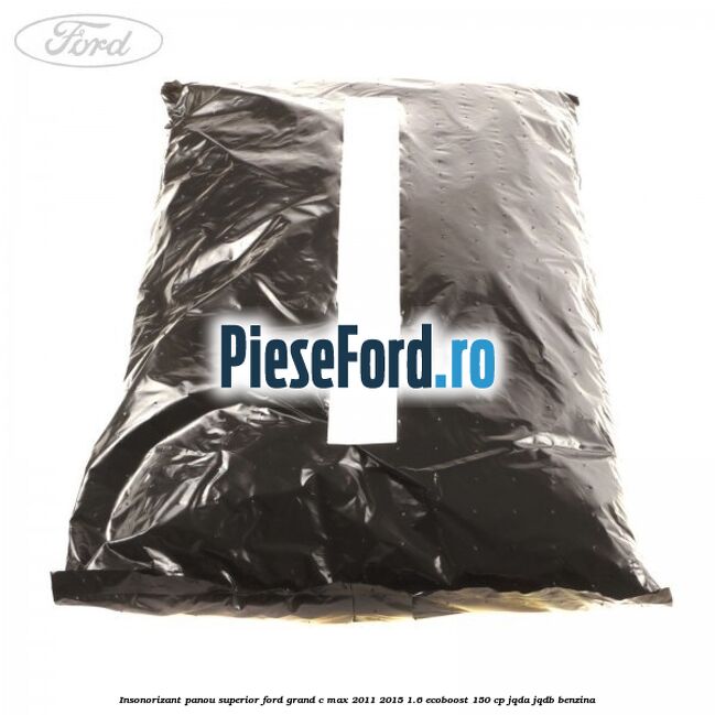 Insonorizant panou superior Ford Grand C-Max 2011-2015 1.6 EcoBoost 150 cp Insonorizant panou superior Ford Grand C-Max 2011-2015 1.6 EcoBoost 150 cp JQDA, JQDB benzina