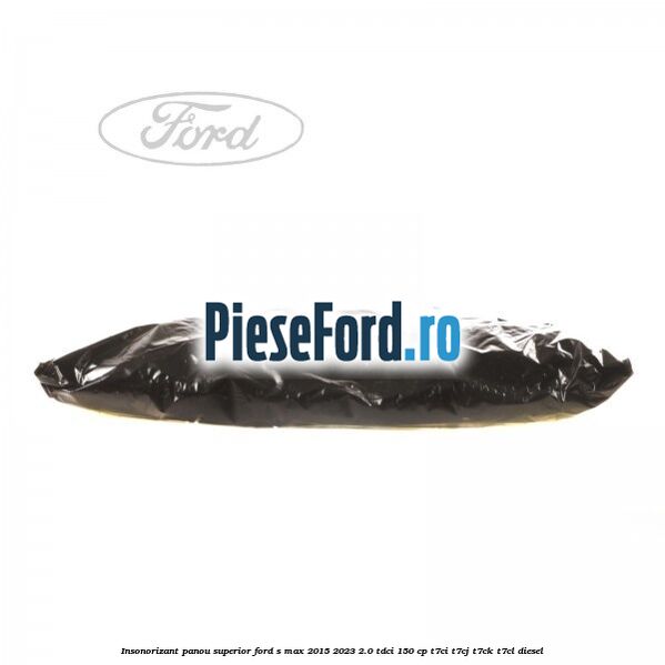 Insonorizant panou superior Ford S-Max 2015-2023 2.0 TDCi 150 cp Insonorizant panou superior Ford S-Max 2015-2023 2.0 TDCi 150 cp T7CI, T7CJ, T7CK, T7CL diesel