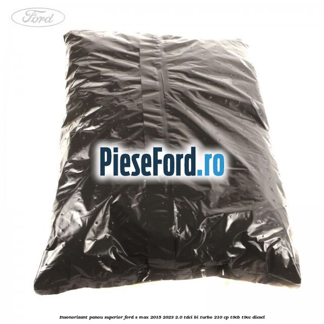 Insonorizant panou superior Ford S-Max 2015-2023 2.0 TDCi BI-Turbo 210 cp T9CB, T9CC diesel
