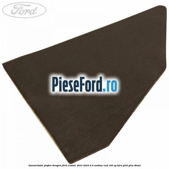 Insonorizant plafon dreapta Ford Transit 2014-2018 2.0 EcoBlue RWD 105 cp BJRA, YLR6, YLRA diesel