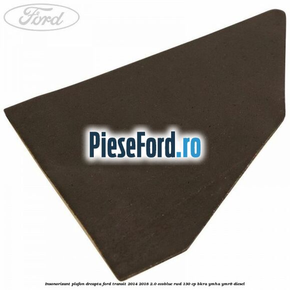 Insonorizant plafon dreapta Ford Transit 2014-2018 2.0 EcoBlue RWD 130 cp