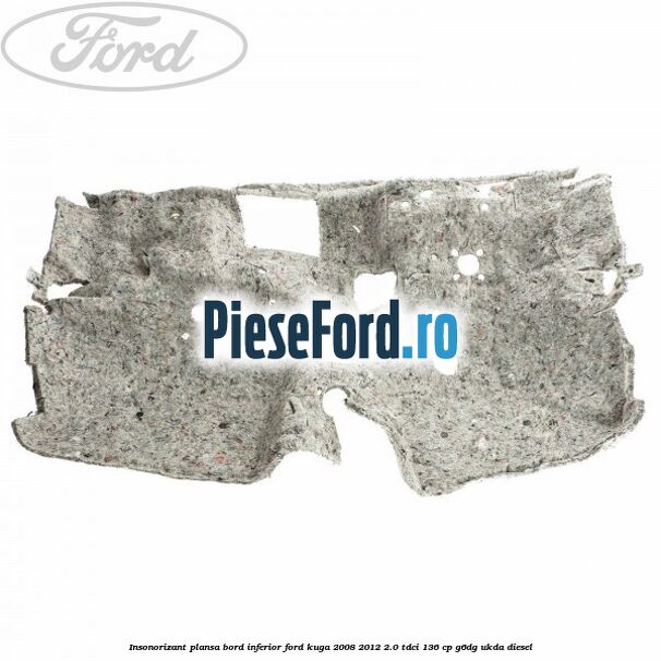 Insonorizant plansa bord inferior Ford Kuga 2008-2012 2.0 TDCi 136 cp G6DG, UKDA diesel