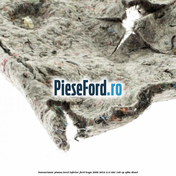 Insonorizant plansa bord inferior Ford Kuga 2008-2012 2.0 TDCI 140 cp Insonorizant plansa bord inferior Ford Kuga 2008-2012 2.0 TDCI 140 cp UFDA diesel
