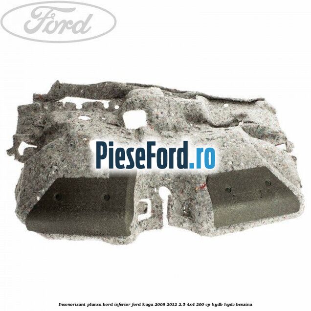Insonorizant plansa bord inferior Ford Kuga 2008-2012 2.5 4x4 200 cp Insonorizant plansa bord inferior Ford Kuga 2008-2012 2.5 4x4 200 cp HYDB, HYDC benzina