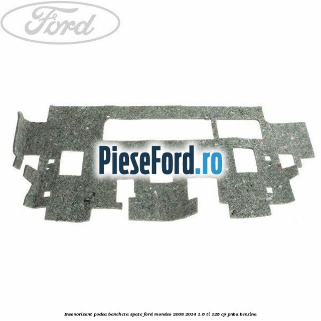Insonorizant podea bancheta spate Ford Mondeo 2008-2014 1.6 Ti 125 cp PNBA benzina