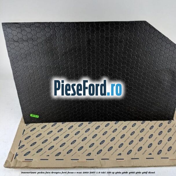 Insonorizant podea fata dreapta Ford Focus C-Max 2003-2007 1.6 TDCi 109 cp G8DA, G8DB, G8DD, G8DE, G8DF diesel