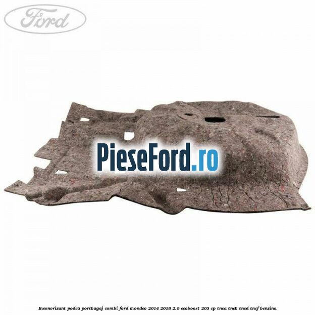 Insonorizant podea portbagaj combi Ford Mondeo 2014-2018 2.0 EcoBoost 203 cp TNCA, TNCB, TNCD, TNCF benzina