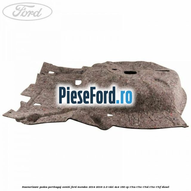 Insonorizant podea portbagaj combi Ford Mondeo 2014-2018 2.0 TDCi 4x4 150 cp T7CA, T7CC, T7CD, T7CE, T7CF diesel