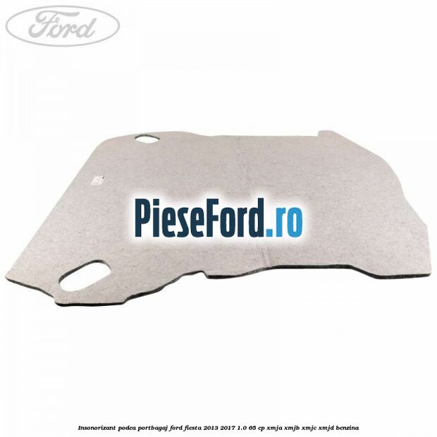 Insonorizant podea portbagaj Ford Fiesta 2013-2017 1.0 65 cp XMJA, XMJB, XMJC, XMJD benzina