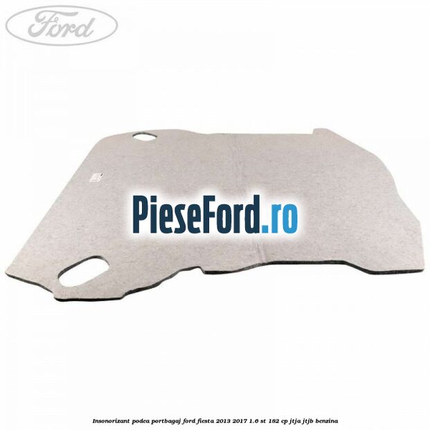 Insonorizant podea portbagaj Ford Fiesta 2013-2017 1.6 ST 182 cp JTJA, JTJB benzina