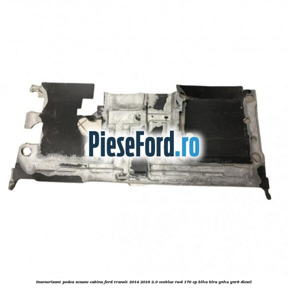 Insonorizant podea scaune cabina Ford Transit 2014-2018 2.0 EcoBlue RWD 170 cp BLHA, BLRA, YNHA, YNR6 diesel