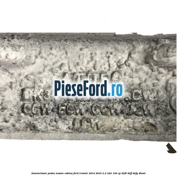 Insonorizant podea scaune cabina Ford Transit 2014-2018 2.2 TDCi 100 cp DRF5, DRFF, DRFG diesel