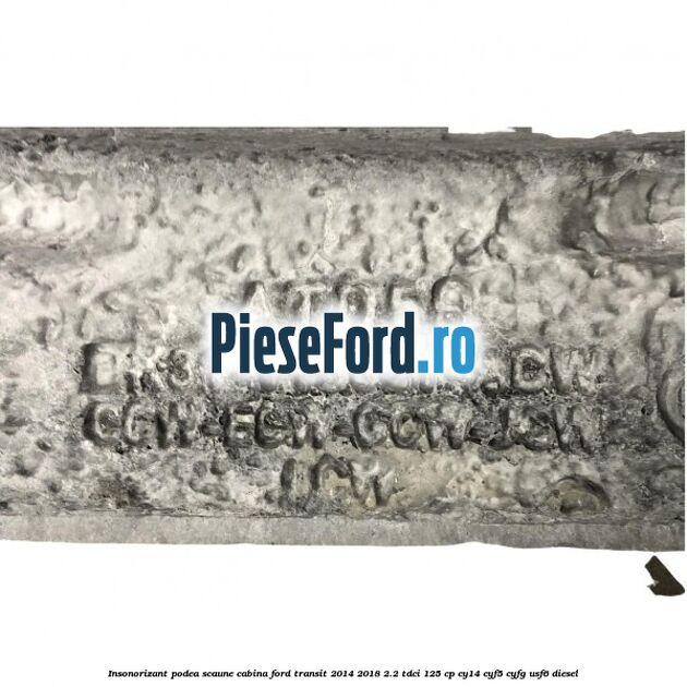 Insonorizant podea scaune cabina Ford Transit 2014-2018 2.2 TDCi 125 cp CY14, CYF5, CYFG, USF6 diesel