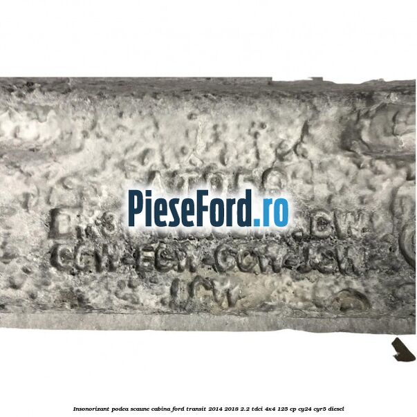 Insonorizant podea scaune cabina Ford Transit 2014-2018 2.2 TDCi 4x4 125 cp Insonorizant podea scaune cabina Ford Transit 2014-2018 2.2 TDCi 4x4 125 cp CY24, CYR5 diesel