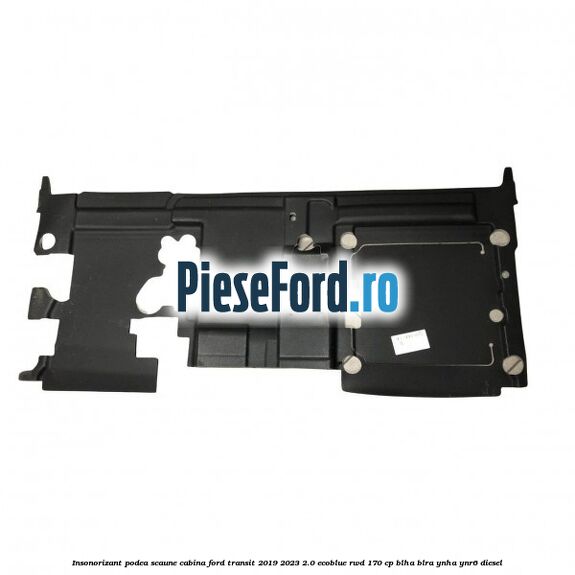 Insonorizant podea scaune cabina Ford Transit 2019-2023 2.0 EcoBlue RWD 170 cp BLHA, BLRA, YNHA, YNR6 diesel