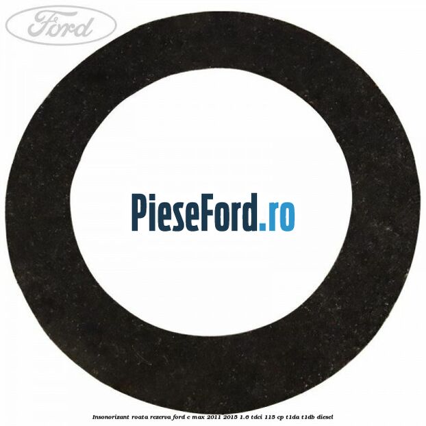 Insonorizant roata rezerva Ford C-Max 2011-2015 1.6 TDCi 115 cp Insonorizant roata rezerva Ford C-Max 2011-2015 1.6 TDCi 115 cp T1DA, T1DB diesel