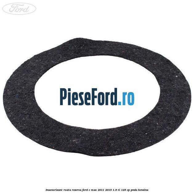Insonorizant roata rezerva Ford C-Max 2011-2015 1.6 Ti 125 cp PNDA benzina