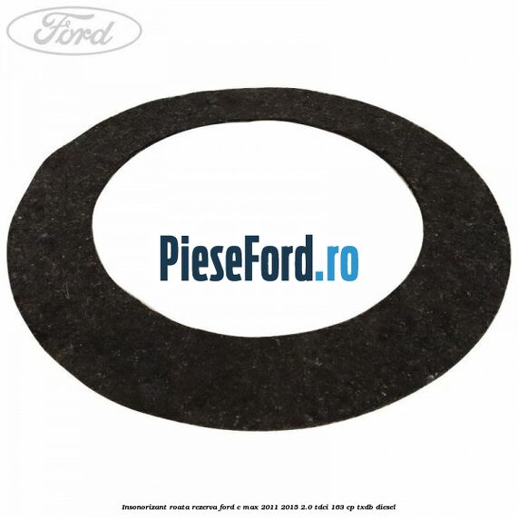 Insonorizant roata rezerva Ford C-Max 2011-2015 2.0 TDCi 163 cp Insonorizant roata rezerva Ford C-Max 2011-2015 2.0 TDCi 163 cp TXDB diesel