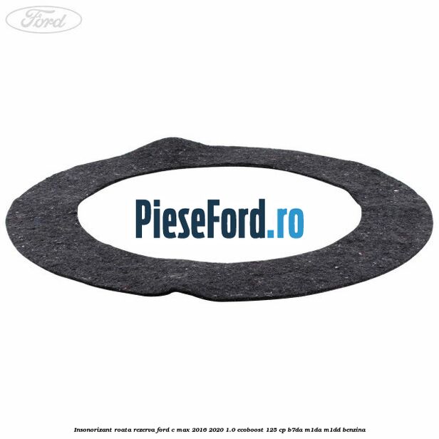 Insonorizant roata rezerva Ford C-Max 2016-2020 1.0 EcoBoost 125 cp B7DA, M1DA, M1DD benzina