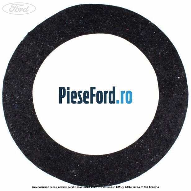 Insonorizant roata rezerva Ford C-Max 2016-2020 1.0 EcoBoost 125 cp B7DA, M1DA, M1DD benzina