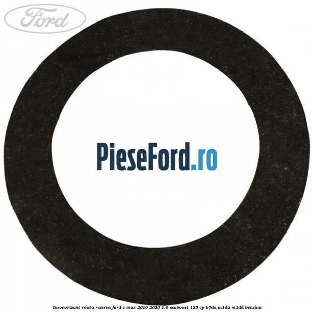 Insonorizant roata rezerva Ford C-Max 2016-2020 1.0 EcoBoost 125 cp B7DA, M1DA, M1DD benzina