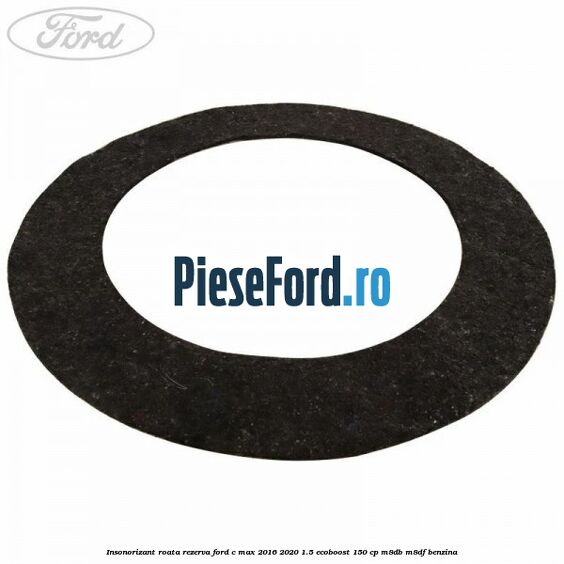 Insonorizant roata rezerva Ford C-Max 2016-2020 1.5 EcoBoost 150 cp M8DB, M8DF benzina